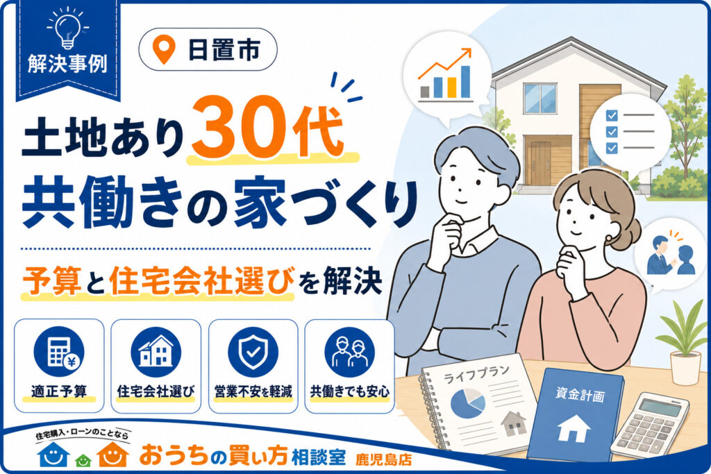 【日置市】30代共働きの家づくり｜予算不安と営業の悩みを解決